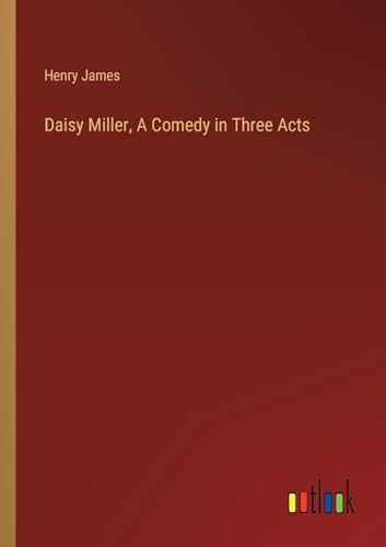 Daisy Miller, A Comedy in Three Acts von Outlook Verlag